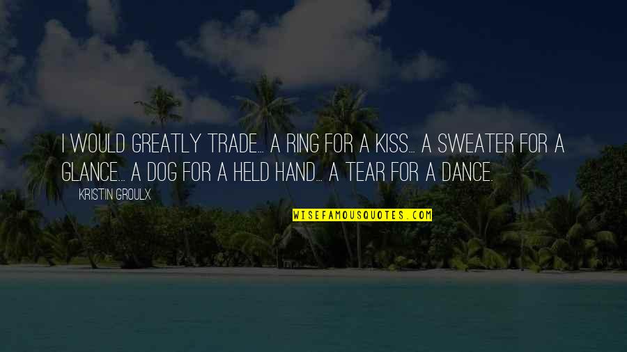 Dog Kiss Quotes By Kristin Groulx: I would greatly trade... a ring for a