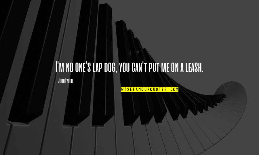 Dog Leash Quotes By John Lydon: I'm no one's lap dog, you can't put