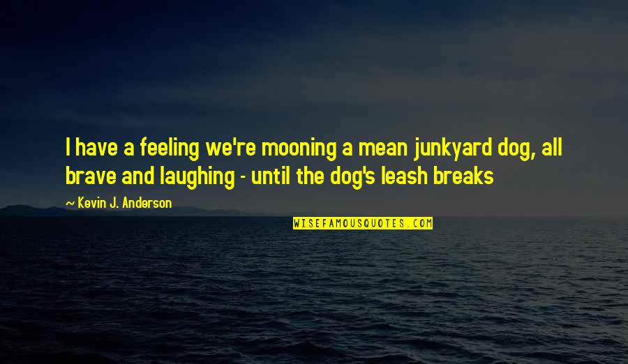 Dog Leash Quotes By Kevin J. Anderson: I have a feeling we're mooning a mean