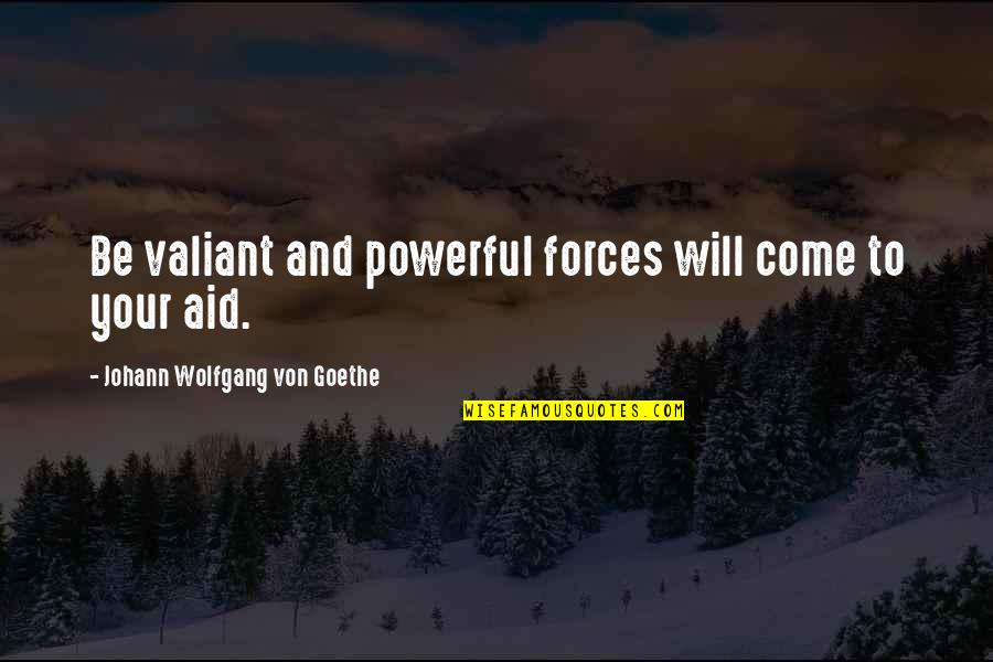 Dog Life Lesson Quotes By Johann Wolfgang Von Goethe: Be valiant and powerful forces will come to