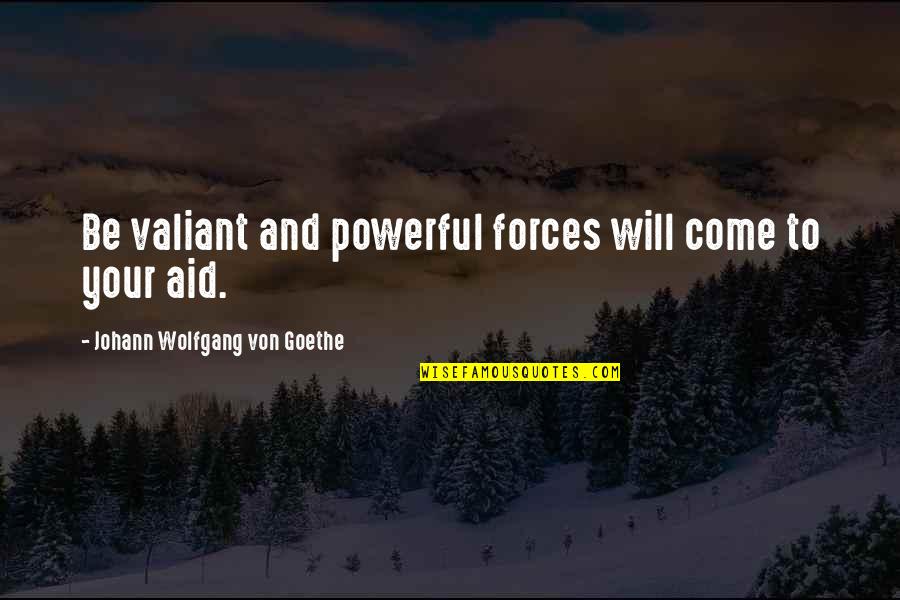 Dog Life Lesson Quotes By Johann Wolfgang Von Goethe: Be valiant and powerful forces will come to Dog Life Lesson Quotes By Johann Wolfgang Von Goethe: Be valiant and powerful forces will come to