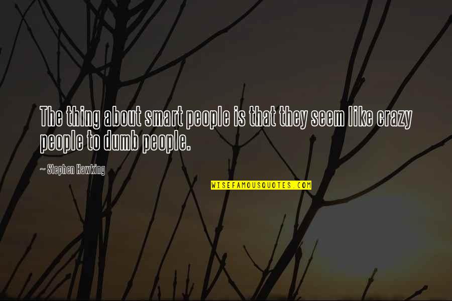 Dog Like Cats Quotes By Stephen Hawking: The thing about smart people is that they