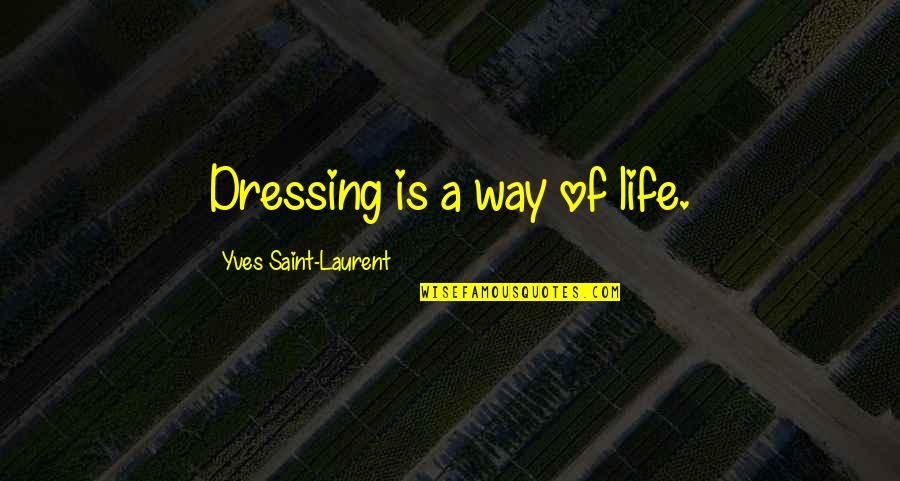 Dog Like Cats Quotes By Yves Saint-Laurent: Dressing is a way of life. Dog Like Cats Quotes By Yves Saint-Laurent: Dressing is a way of life.