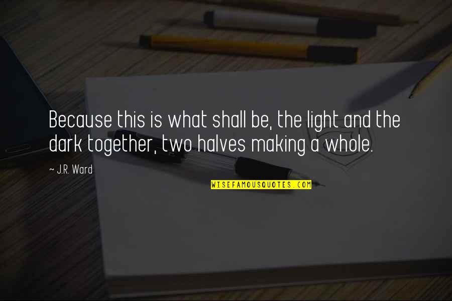 Dog Like Mammal Quotes By J.R. Ward: Because this is what shall be, the light Dog Like Mammal Quotes By J.R. Ward: Because this is what shall be, the light