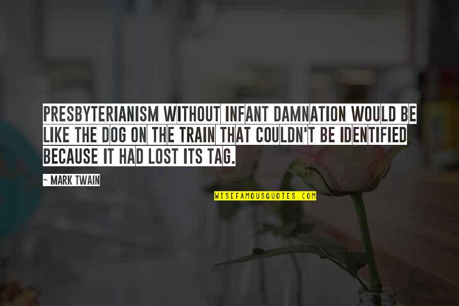 Dog Lost Quotes By Mark Twain: Presbyterianism without infant damnation would be like the