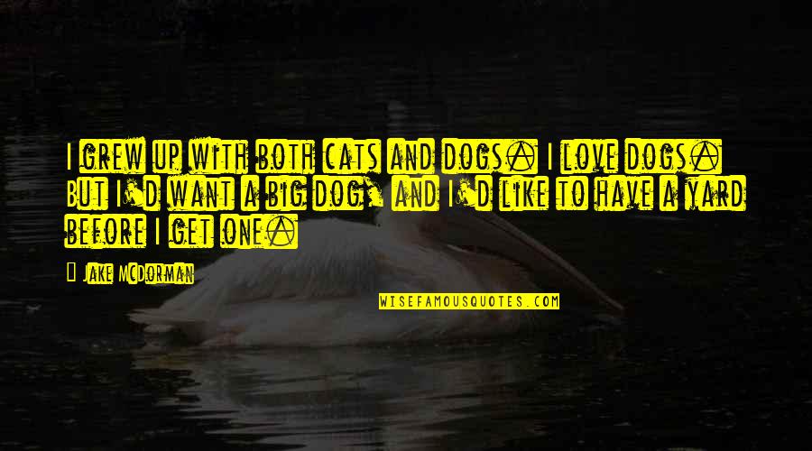 Dog Love Quotes By Jake McDorman: I grew up with both cats and dogs.