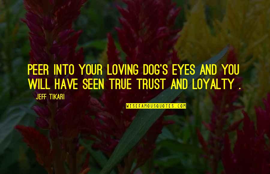 Dog Love Quotes By Jeff Tikari: Peer into your loving dog's eyes and you