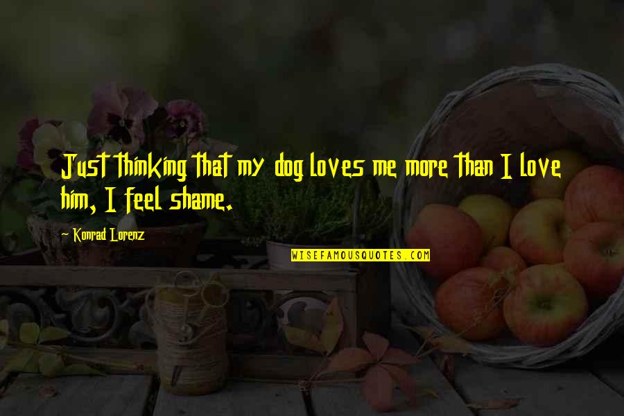 Dog Love Quotes By Konrad Lorenz: Just thinking that my dog loves me more