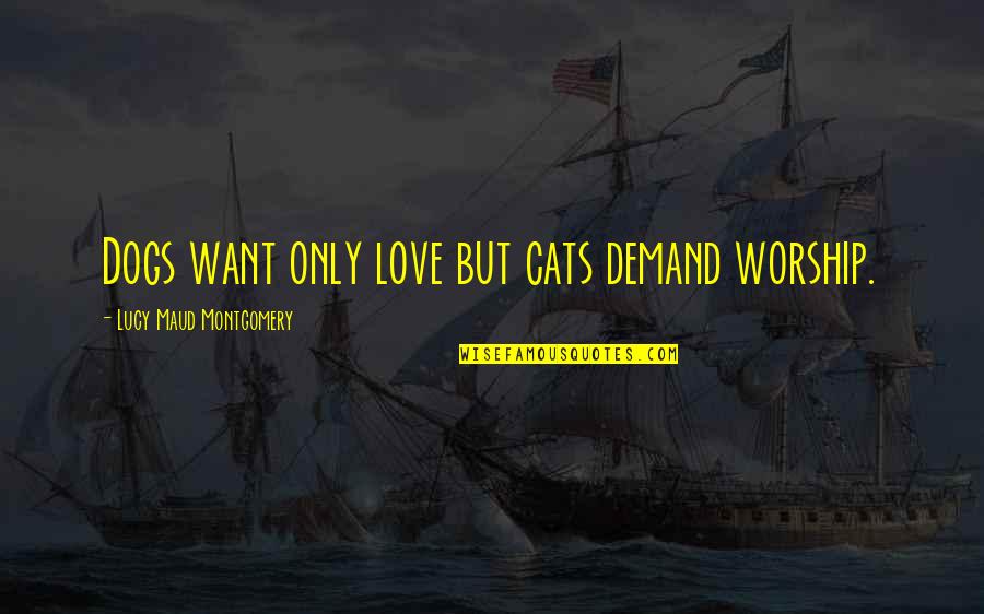 Dog Love Quotes By Lucy Maud Montgomery: Dogs want only love but cats demand worship.