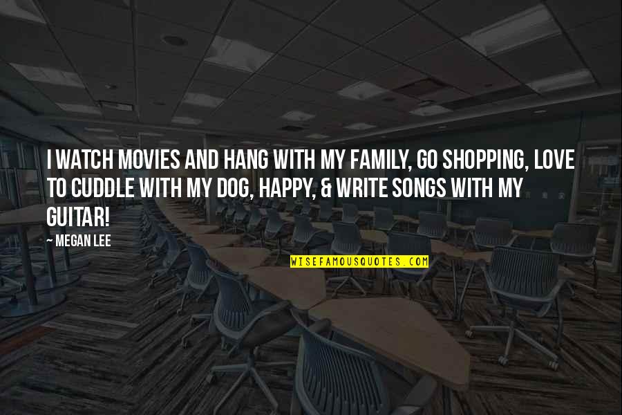 Dog Love Quotes By Megan Lee: I watch movies and hang with my family,