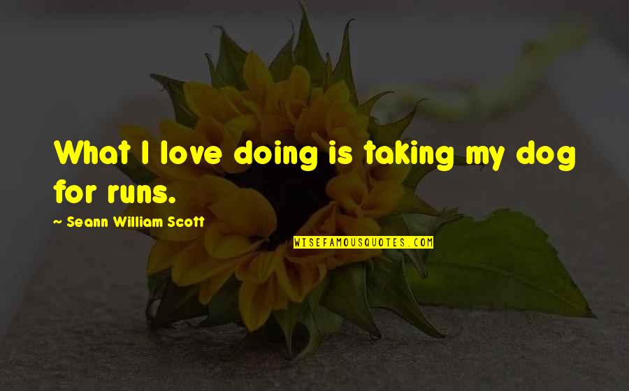 Dog Love Quotes By Seann William Scott: What I love doing is taking my dog