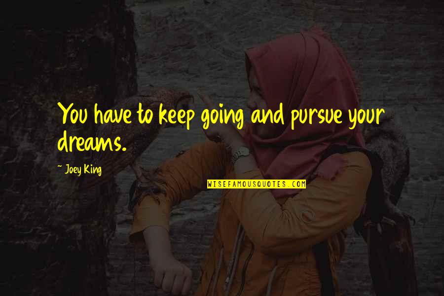 Dog Lovers Quotes By Joey King: You have to keep going and pursue your