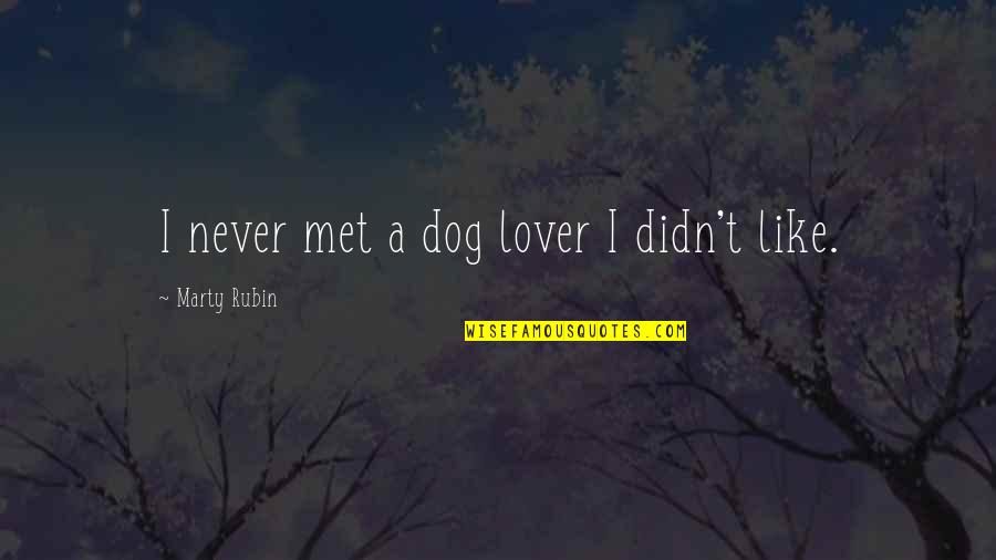 Dog Lovers Quotes By Marty Rubin: I never met a dog lover I didn't