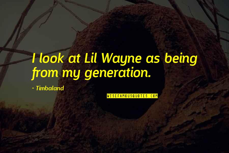 Dog Lovers Quotes By Timbaland: I look at Lil Wayne as being from