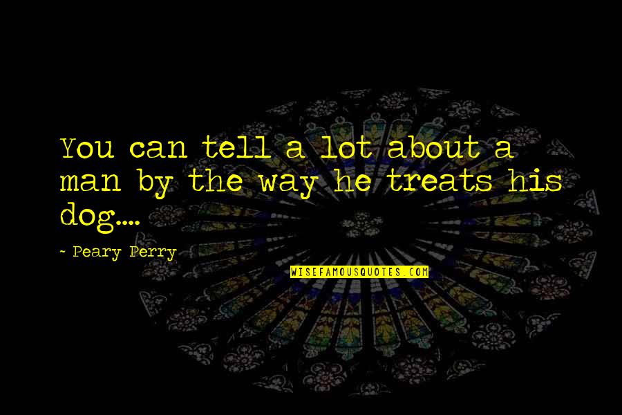 Dog Loyalty Quotes By Peary Perry: You can tell a lot about a man