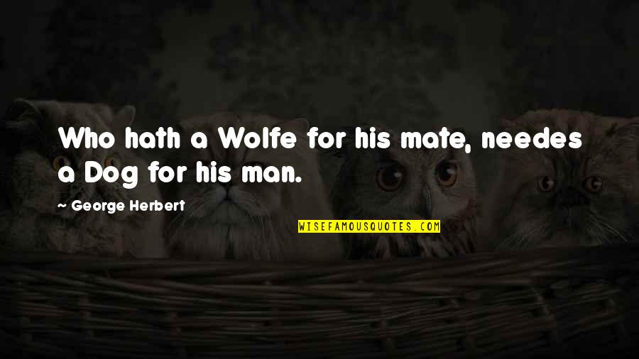 Dog Mates Quotes By George Herbert: Who hath a Wolfe for his mate, needes