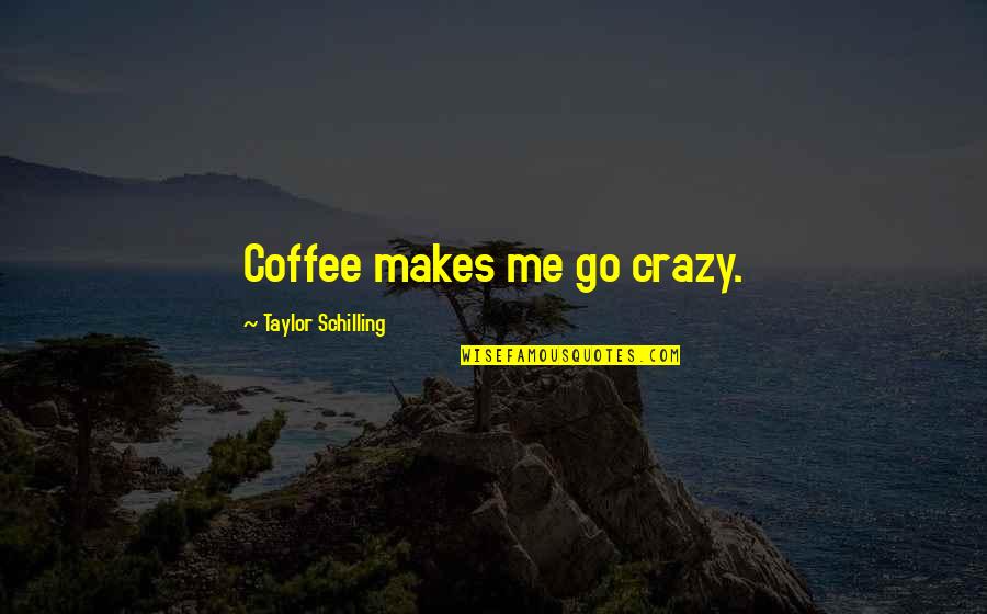 Dog Memorials Quotes By Taylor Schilling: Coffee makes me go crazy.