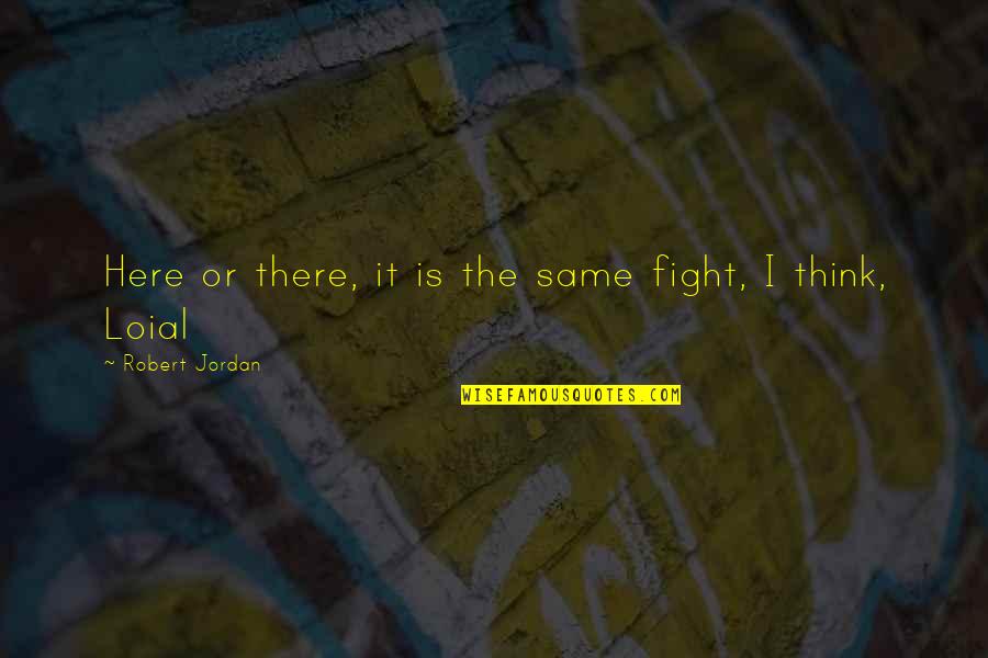 Dog Mom Friends Quotes By Robert Jordan: Here or there, it is the same fight, Dog Mom Friends Quotes By Robert Jordan: Here or there, it is the same fight,