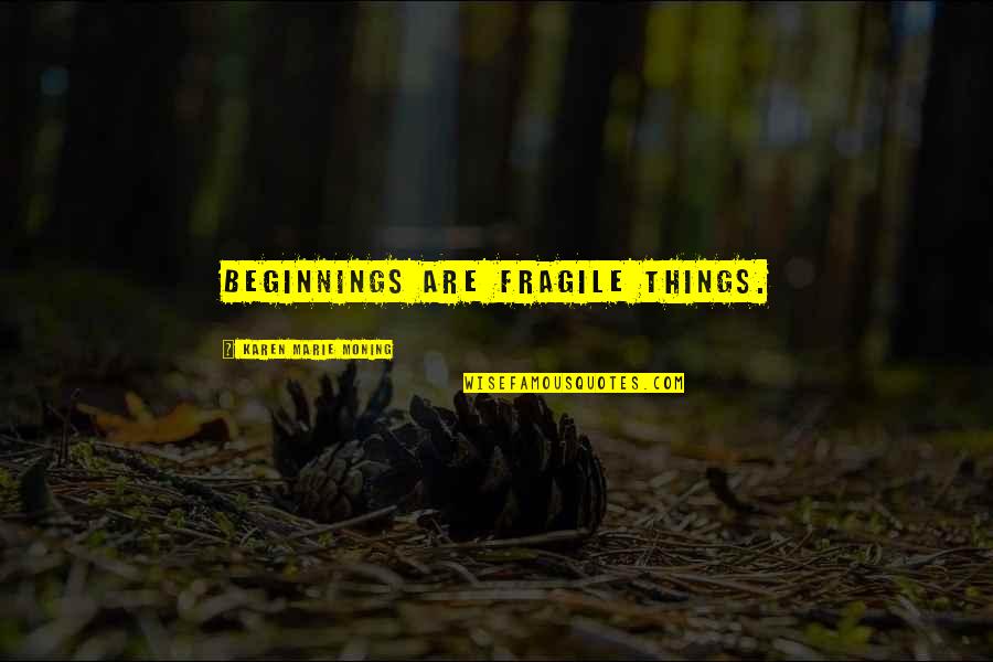 Dog Obituary Quotes By Karen Marie Moning: Beginnings are fragile things. Dog Obituary Quotes By Karen Marie Moning: Beginnings are fragile things.