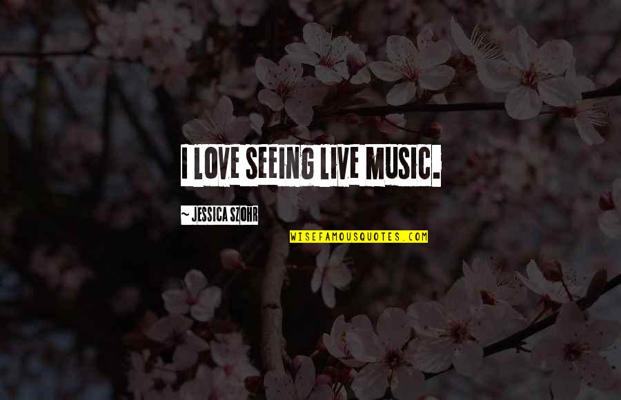 Dog Ownership Quotes By Jessica Szohr: I love seeing live music. Dog Ownership Quotes By Jessica Szohr: I love seeing live music.