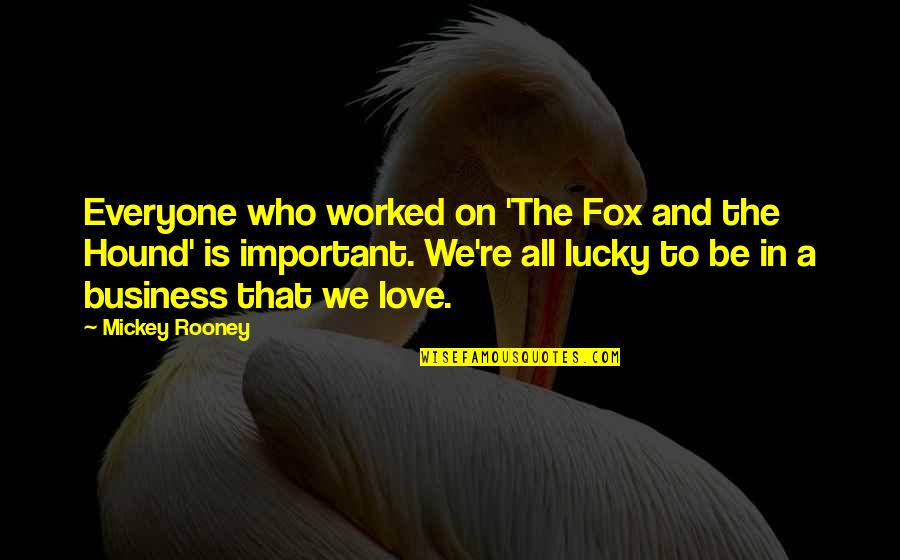 Dog Packs Quotes By Mickey Rooney: Everyone who worked on 'The Fox and the