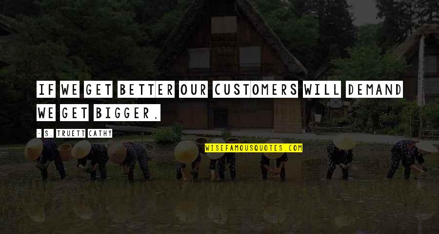 Dog Paddling During Sleep Quotes By S. Truett Cathy: If we get better our customers will demand