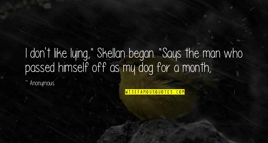 Dog Passed Quotes By Anonymous: I don't like lying," Skellan began. "Says the