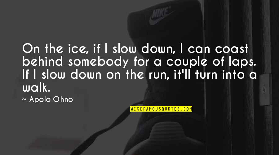 Dog Peeing Quotes By Apolo Ohno: On the ice, if I slow down, I