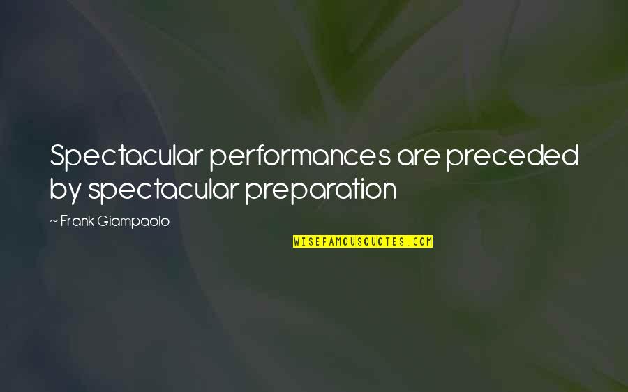 Dog Photo Quotes By Frank Giampaolo: Spectacular performances are preceded by spectacular preparation Dog Photo Quotes By Frank Giampaolo: Spectacular performances are preceded by spectacular preparation