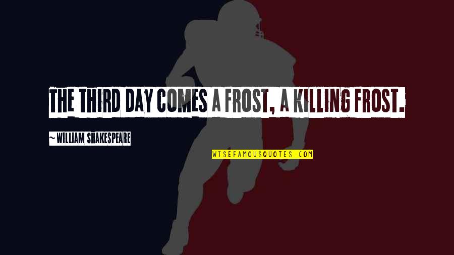 Dog Poem Quotes By William Shakespeare: The third day comes a frost, a killing Dog Poem Quotes By William Shakespeare: The third day comes a frost, a killing