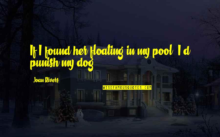 Dog Pool Quotes By Joan Rivers: If I found her floating in my pool,