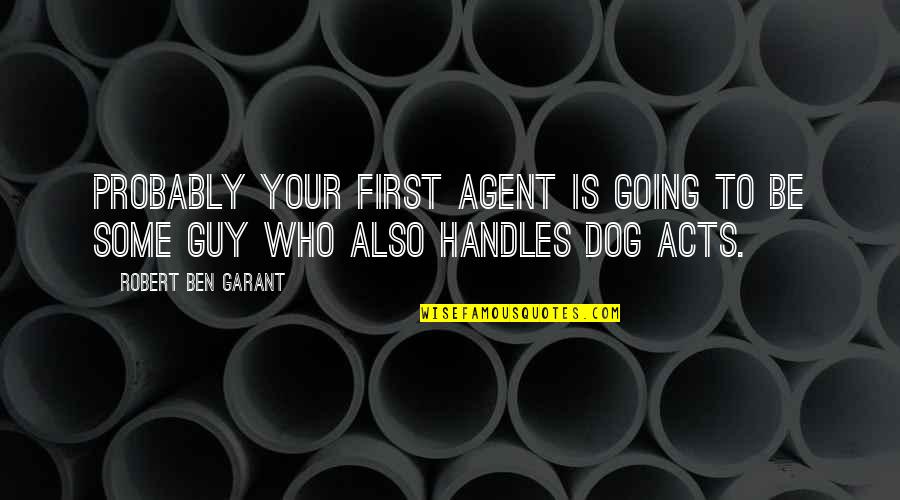 Dog Probably Quotes By Robert Ben Garant: Probably your first agent is going to be