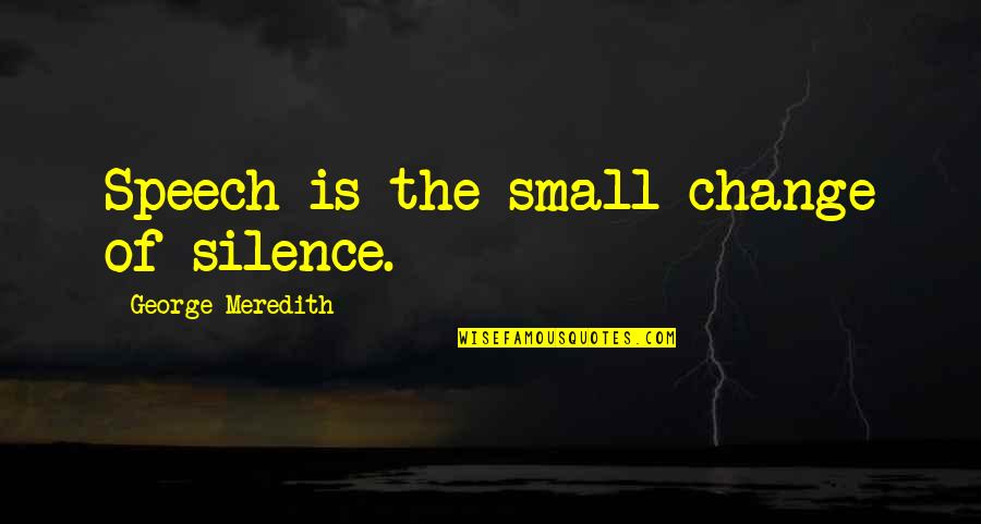 Dog Proverbs And Quotes By George Meredith: Speech is the small change of silence. Dog Proverbs And Quotes By George Meredith: Speech is the small change of silence.