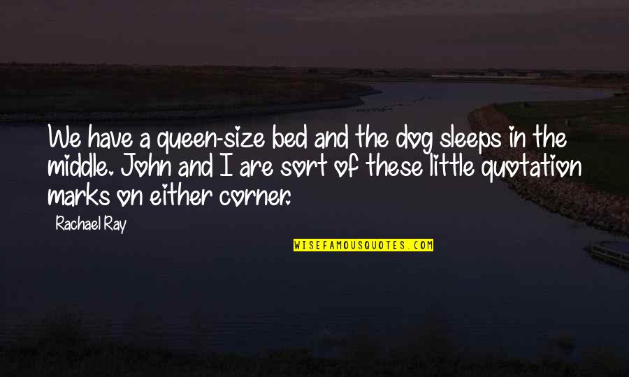 Dog Queen Quotes By Rachael Ray: We have a queen-size bed and the dog