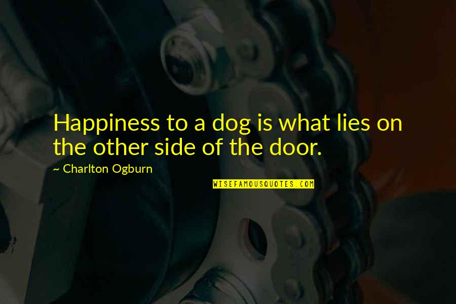Dog Quotes By Charlton Ogburn: Happiness to a dog is what lies on