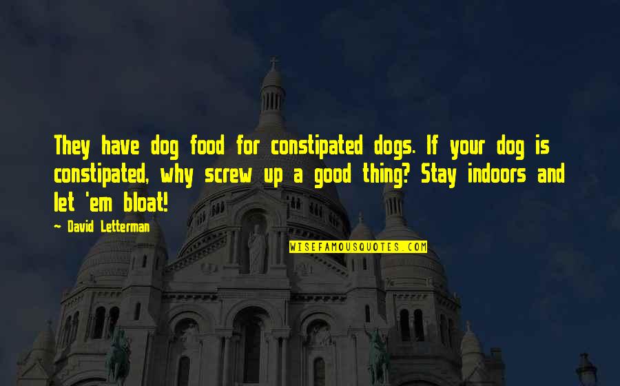 Dog Quotes By David Letterman: They have dog food for constipated dogs. If