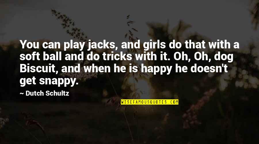 Dog Quotes By Dutch Schultz: You can play jacks, and girls do that