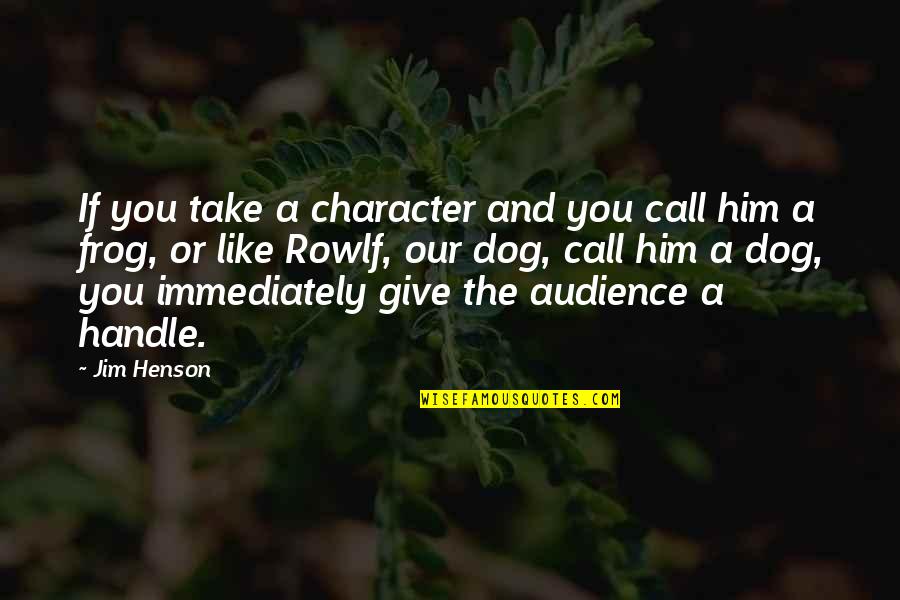 Dog Quotes By Jim Henson: If you take a character and you call