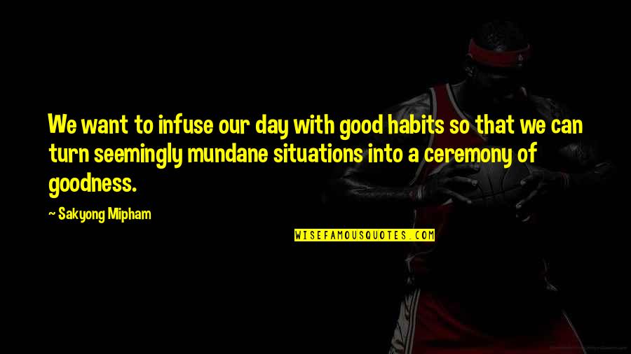 Dog Related Quotes By Sakyong Mipham: We want to infuse our day with good