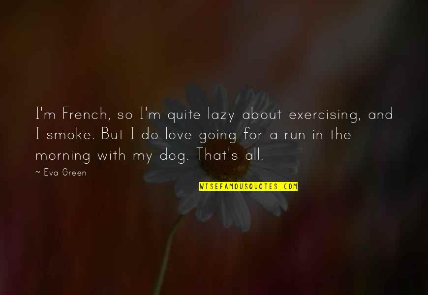 Dog Run Quotes By Eva Green: I'm French, so I'm quite lazy about exercising, Dog Run Quotes By Eva Green: I'm French, so I'm quite lazy about exercising,