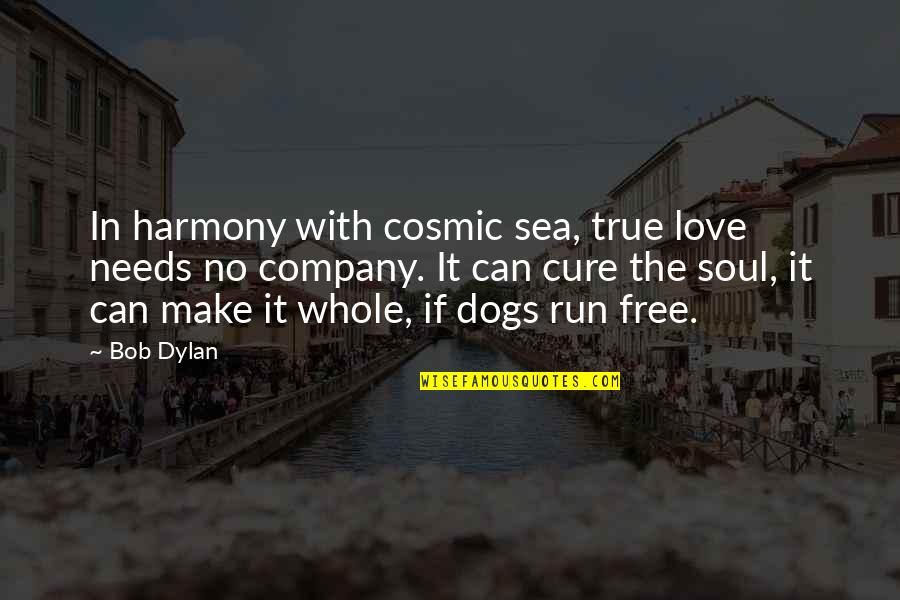 Dog Running Quotes By Bob Dylan: In harmony with cosmic sea, true love needs Dog Running Quotes By Bob Dylan: In harmony with cosmic sea, true love needs