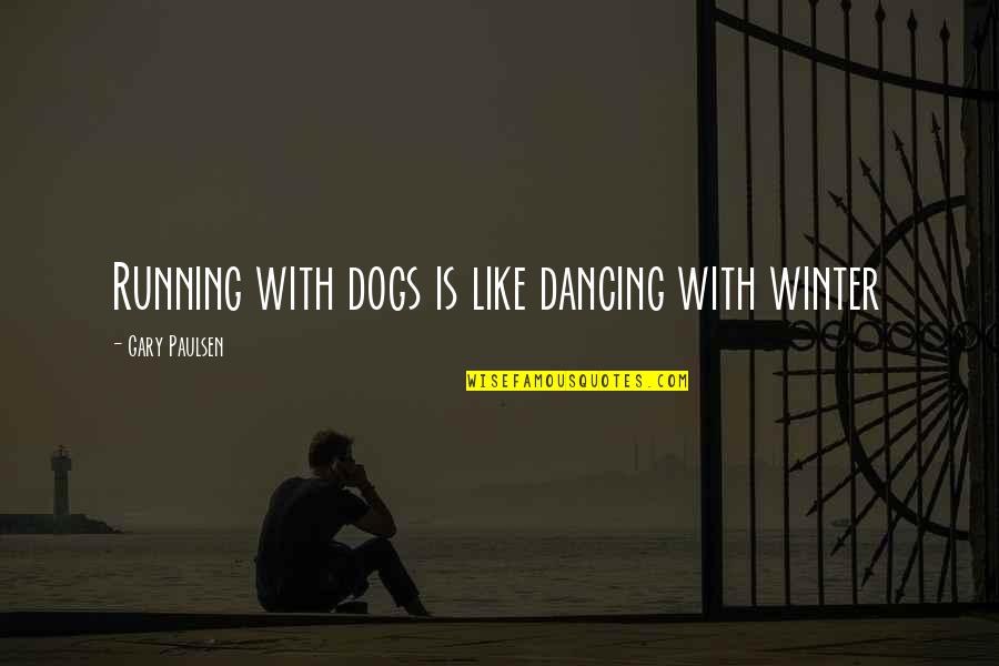 Dog Running Quotes By Gary Paulsen: Running with dogs is like dancing with winter Dog Running Quotes By Gary Paulsen: Running with dogs is like dancing with winter
