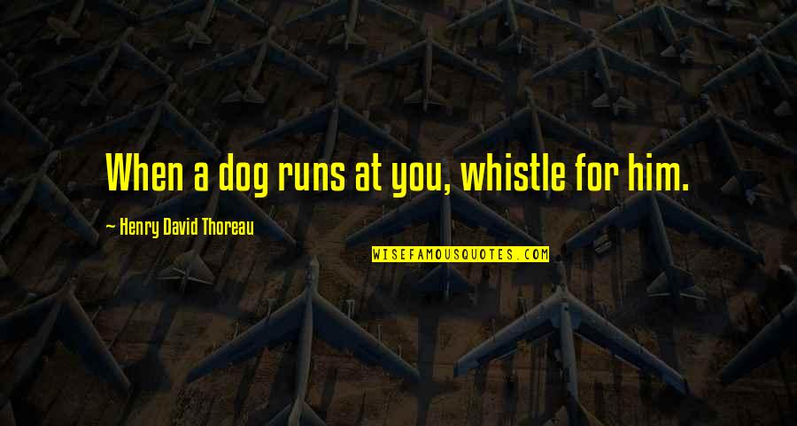Dog Running Quotes By Henry David Thoreau: When a dog runs at you, whistle for Dog Running Quotes By Henry David Thoreau: When a dog runs at you, whistle for