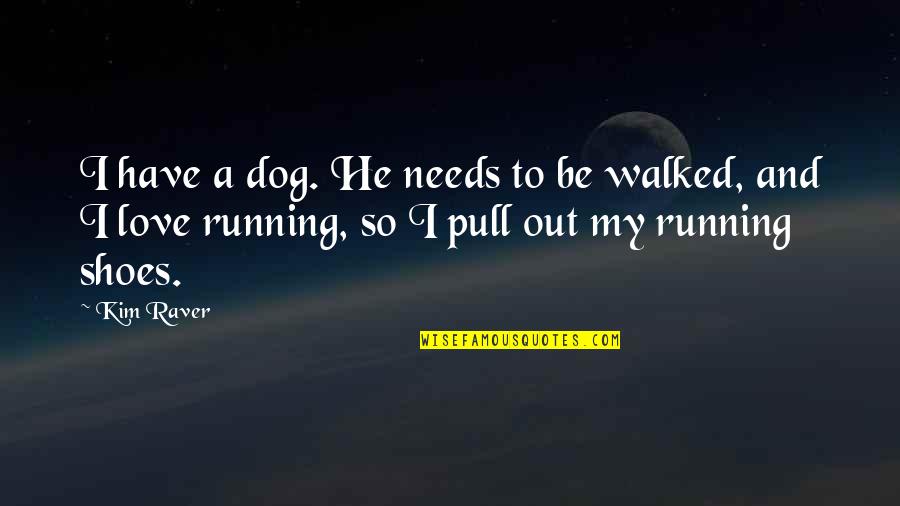 Dog Running Quotes By Kim Raver: I have a dog. He needs to be Dog Running Quotes By Kim Raver: I have a dog. He needs to be