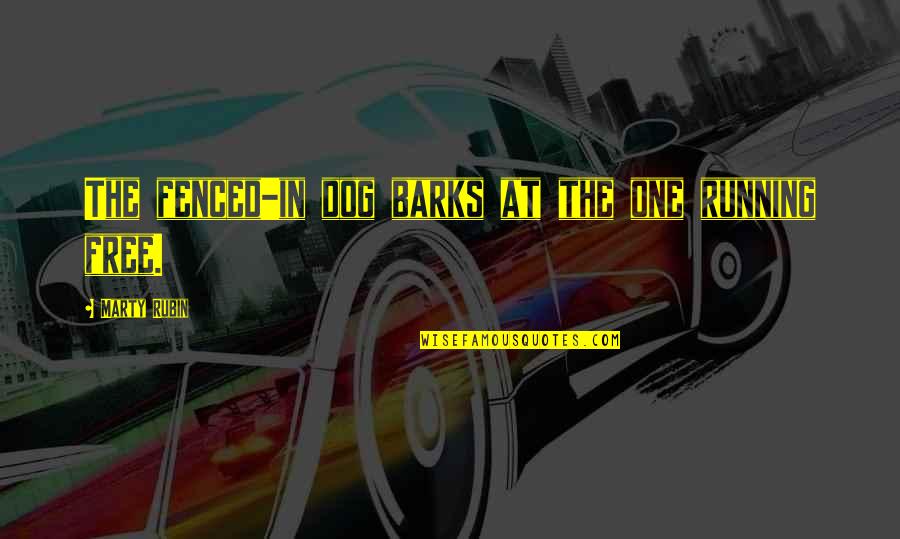 Dog Running Quotes By Marty Rubin: The fenced-in dog barks at the one running Dog Running Quotes By Marty Rubin: The fenced-in dog barks at the one running