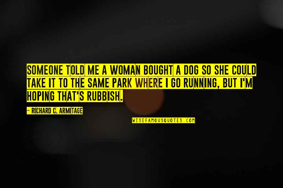 Dog Running Quotes By Richard C. Armitage: Someone told me a woman bought a dog Dog Running Quotes By Richard C. Armitage: Someone told me a woman bought a dog