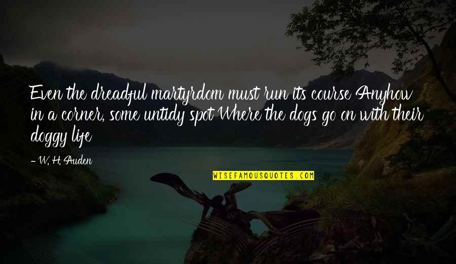 Dog Running Quotes By W. H. Auden: Even the dreadful martyrdom must run its course Dog Running Quotes By W. H. Auden: Even the dreadful martyrdom must run its course