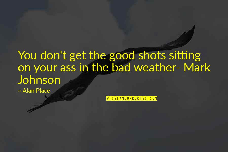 Dog Sayings And Quotes By Alan Place: You don't get the good shots sitting on