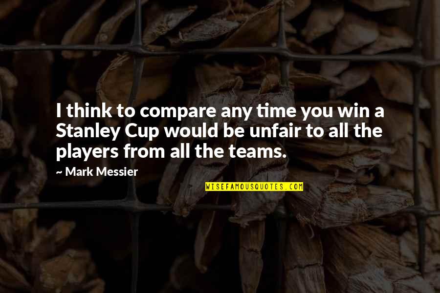 Dog Sayings And Quotes By Mark Messier: I think to compare any time you win Dog Sayings And Quotes By Mark Messier: I think to compare any time you win