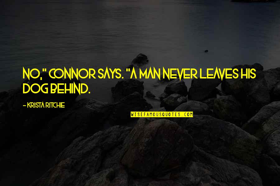 Dog Says Quotes By Krista Ritchie: No," Connor says. "A man never leaves his